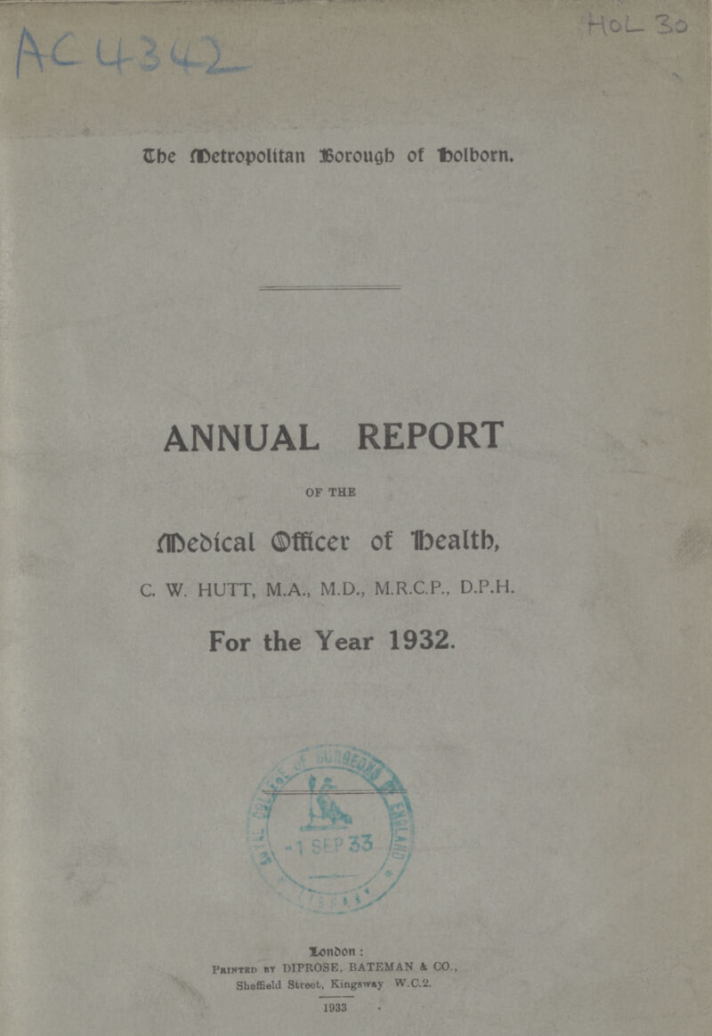 AC 4342 Hol 30 The Metropolitan Borough of bolborn. ANNUAL REPORT OF THE Medical Officer of health, C. W. HUTT, M.A., M.D., M.R.C.P.. D.P.H. For the Year 1932. London: Printed by DIPROSE. BATEMAN &. CO., Sheffield Street, Kingsway W.C.2. 1933