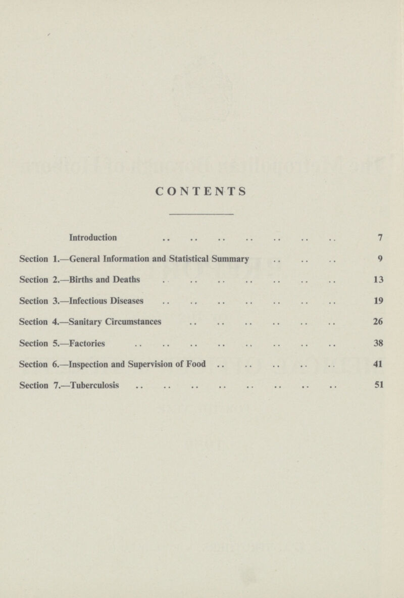 CONTENTS Introduction 7 Section 1.—General Information and Statistical Summary 9 Section 2.—Births and Deaths 13 Section 3.—Infectious Diseases 19 Section 4.—Sanitary Circumstances 26 Section 5.—Factories 38 Section 6.—Inspection and Supervision of Food 41 Section 7.—Tuberculosis 51