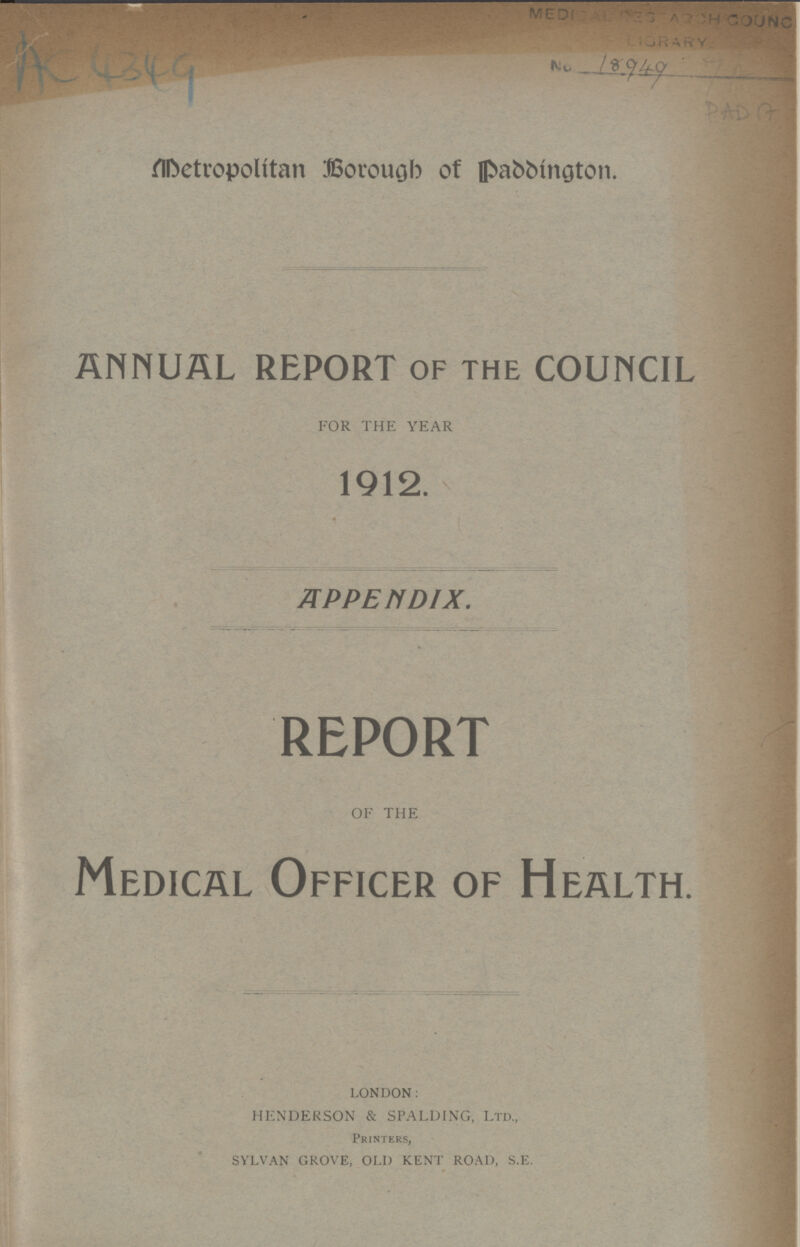 AC 4349 PAD17 Metropolitan Borough of Paddington. Annual Report of the Council FOR THE YEAR 1912. APPENDIX. REPORT OF THE Medical Officer of Health. LONDON: HENDERSON & SPALDING, Ltd., Printers, SYLVAN GROVE, OLD KENT ROAD, S.E.