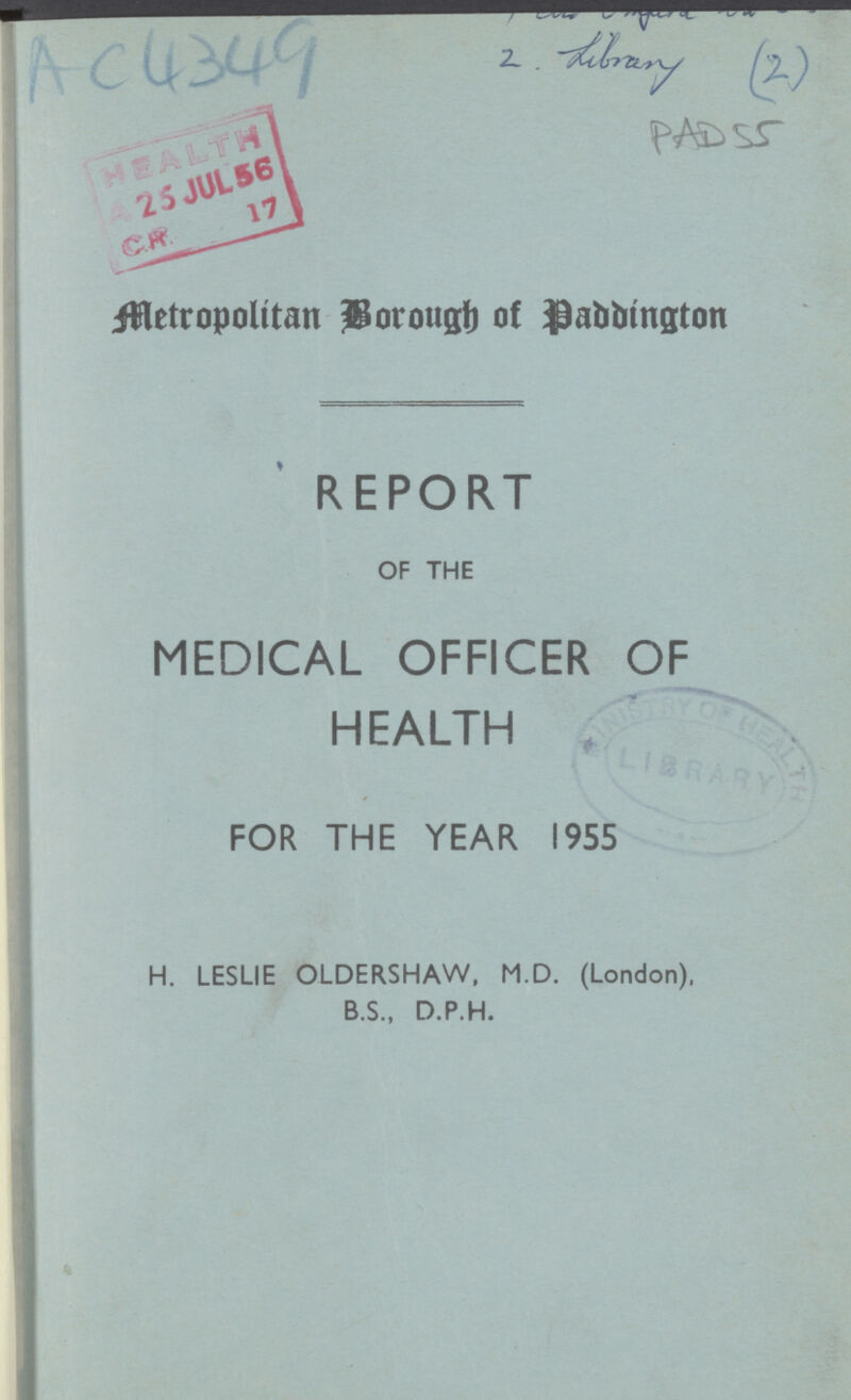AC 4349 2liberoy (2) PAD 55 Metropolitian Borough of Paddington REPORT OF THE MEDICAL OFFICER OF HEALTH / FOR THE YEAR 1955 H. LESLIE OLDERSHAW, M.D. (London), B.S., D.P.H.