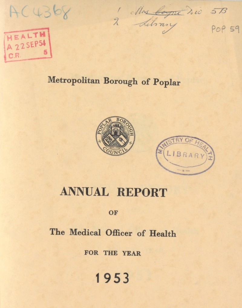 AC 4368 573 POP 59 Metropolitan Borough of Poplar ANNUAL REPORT OF The Medical Officer of Health FOR THE YEAR 1953
