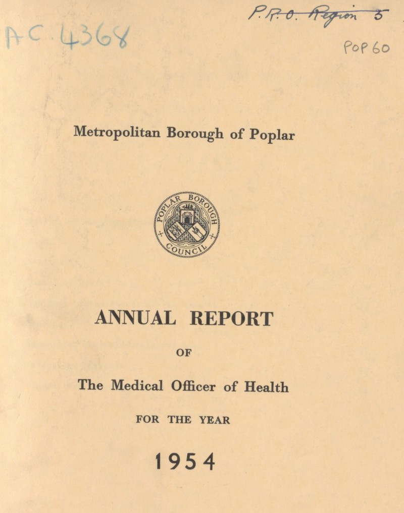 AC.4368 Pop 60 Metropolitan Borough of Poplar ANNUAL REPORT OF The Medical Officer of Health FOR THE YEAR 1954