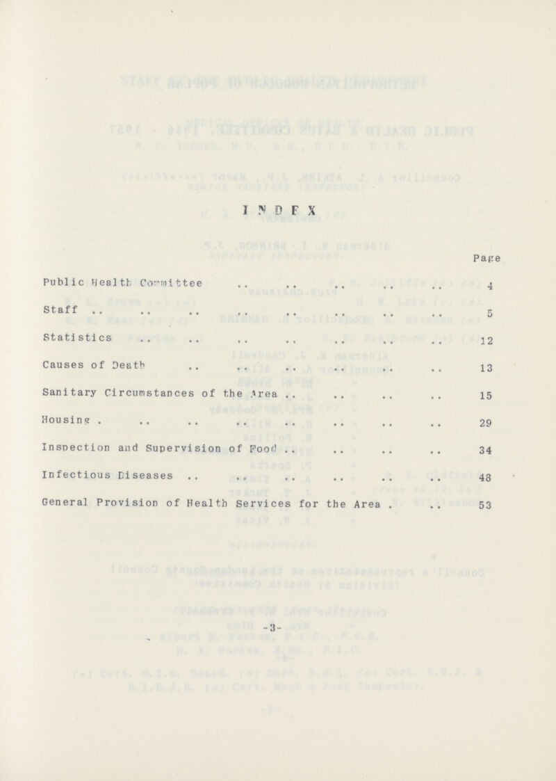 I N D E X Page Public Health Committee 4 Staff 5 Statistics 12 Causes of Death 13 Sanitary Circumstances of the Area 15 Housing 29 Inspection and Supervision of Food 34 Infectious Diseases 48 General Provision of Health Services for the Area 53 -3-