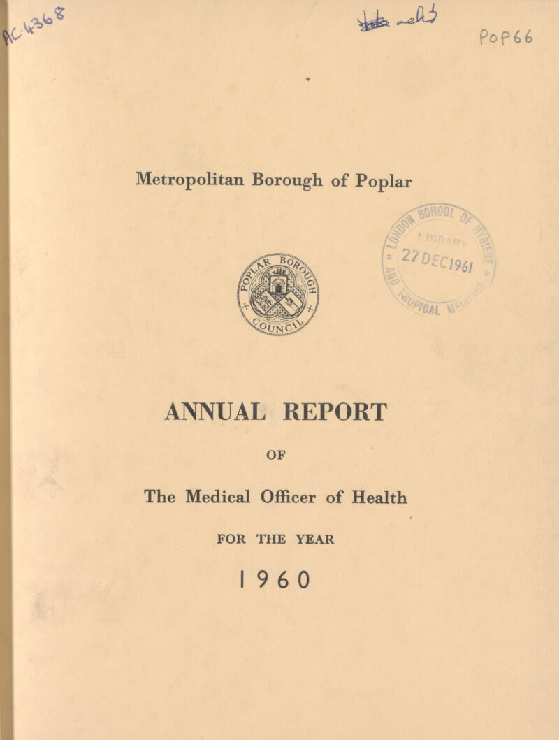 AC 4368 Pop 66 Metropolitan Borough of Poplar ANNUAL REPORT OF The Medical Officer of Health FOR THE YEAR I960