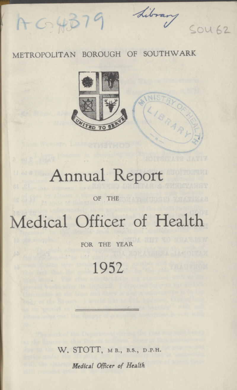 AC 4349 library S0462 METROPOLITAN BOROUGH OF SOUTHWARK Annual Report OF THE Medical Officer of Health FOR THE YEAR 1952 W. STOTT, MB., B.S., D.P.H. Medial Officer of Health