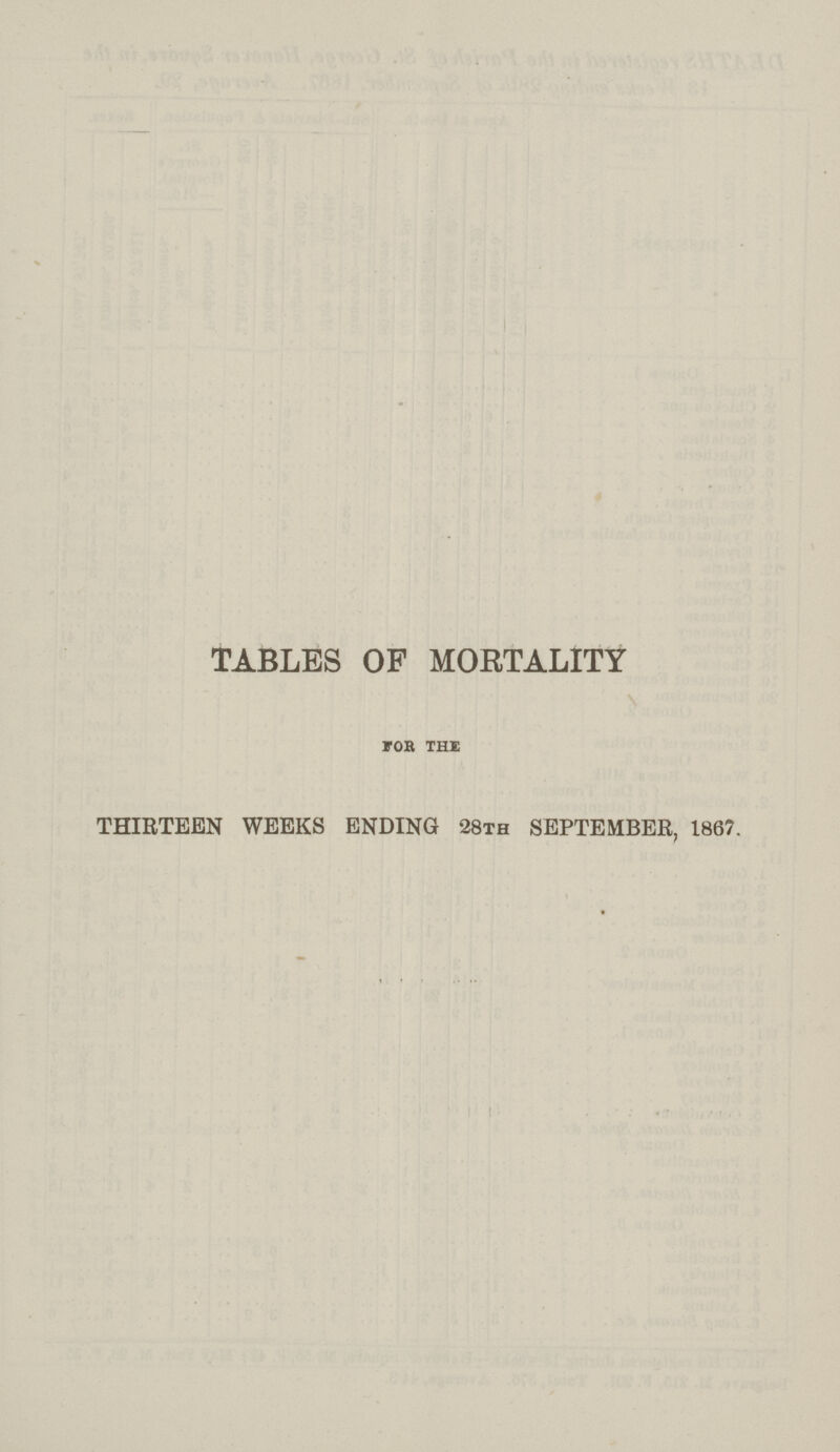 TABLES OF MORTALITY FOR THE THIRTEEN WEEKS ENDING 28TH SEPTEMBER, 1867.
