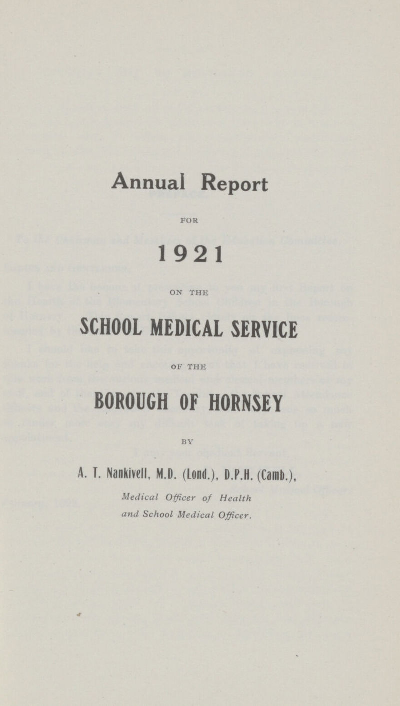 Annual Report FOR 1921 ON THE SCHOOL MEDICAL SERVICE OF THE BOROUGH OF HORNSEY BY A. T. Nankivell, M.D. (Lond ). D.P.H. (Camb.), Medical Officer of Health and School Medical Officer.