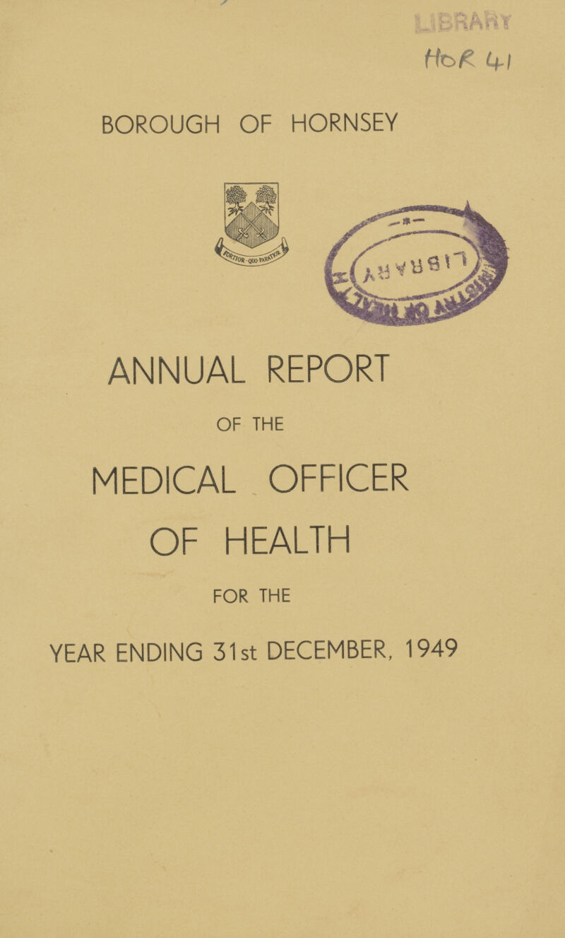 LIBRARY HOR 41 BOROUGH OF HORNSEY ANNUAL REPORT OF THE MEDICAL OFFICER OF HEALTH FOR THE YEAR ENDING 31st DECEMBER, 1949