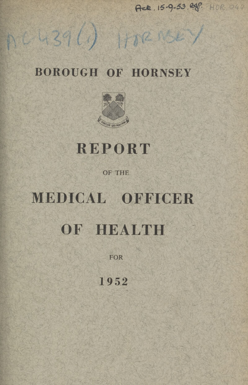 ACE, 15-9.53Bgp. BOROUGH OF HORNSEY REPORT OF THE MEDICAL OFFICER OF HEALTH FOR 1952 Ac439() ITAR ACEY. HoR. 044