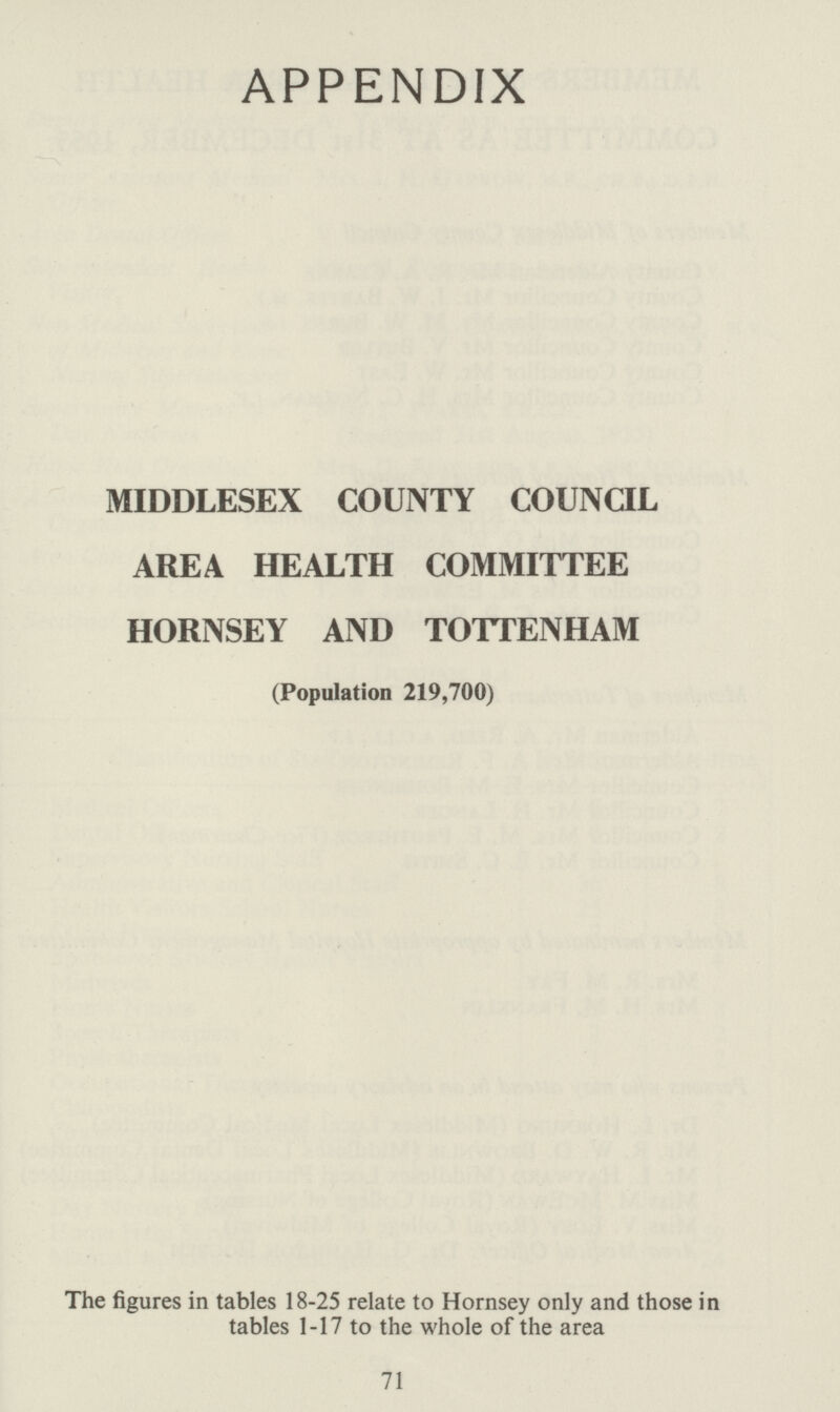 APPENDIX MIDDLESEX COUNTY COUNCIL AREA HEALTH COMMITTEE HORNSEY AND TOTTENHAM (Population 219,700) The figures in tables 18-25 relate to Hornsey only and those in tables 1-17 to the whole of the area 71