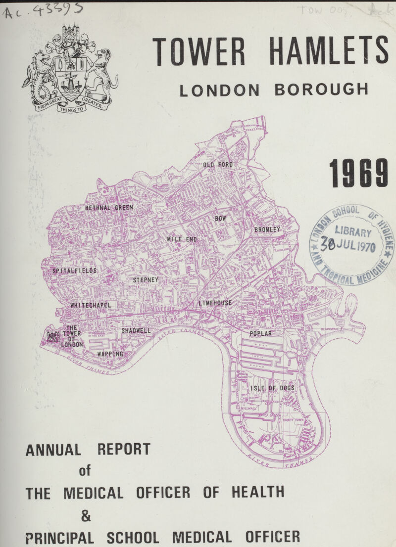 A C .43395 TOWER HAMLETS LONDON BOROUGH ANNUAL REPORT OF THE MEDICAL OFFICER OF HEALTH & PRINCIPAL SCHOOL MEDICAL OFFICER