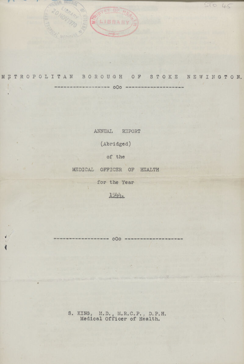 METROPOLITAN BOROUGH OP STOKE NEWINGTON. ANNUAL REPORT (Abridged) of the MEDICAL. OFFICER OF HEALTH for the Year I S. KING, M.D. , M.R.C.P. , D.P.H. Medical Officer of Health.