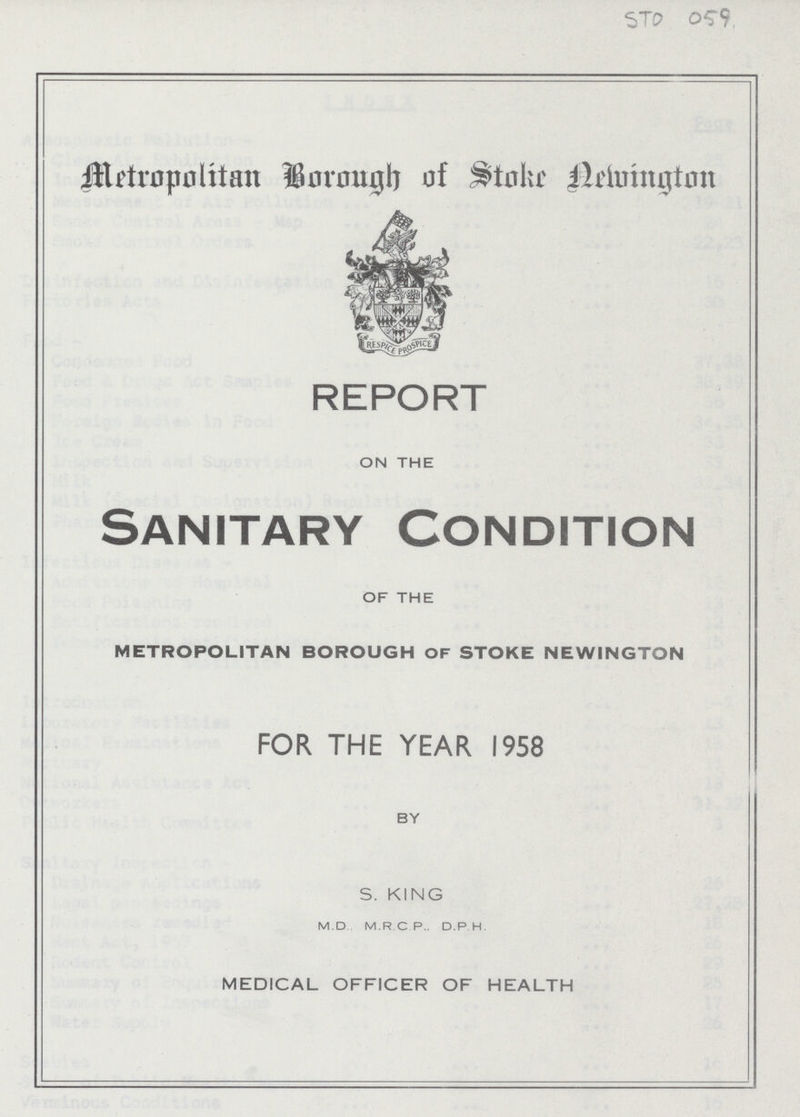 STO 059 Metropolitan Borough of Stoke Newington REPORT ON THE Sanitary Condition OF THE METROPOLITAN BOROUGH OF STOKE NEWINGTON FOR THE YEAR 1958 BY S. KING M.D M.R C P.. D.P H. MEDICAL OFFICER OF HEALTH
