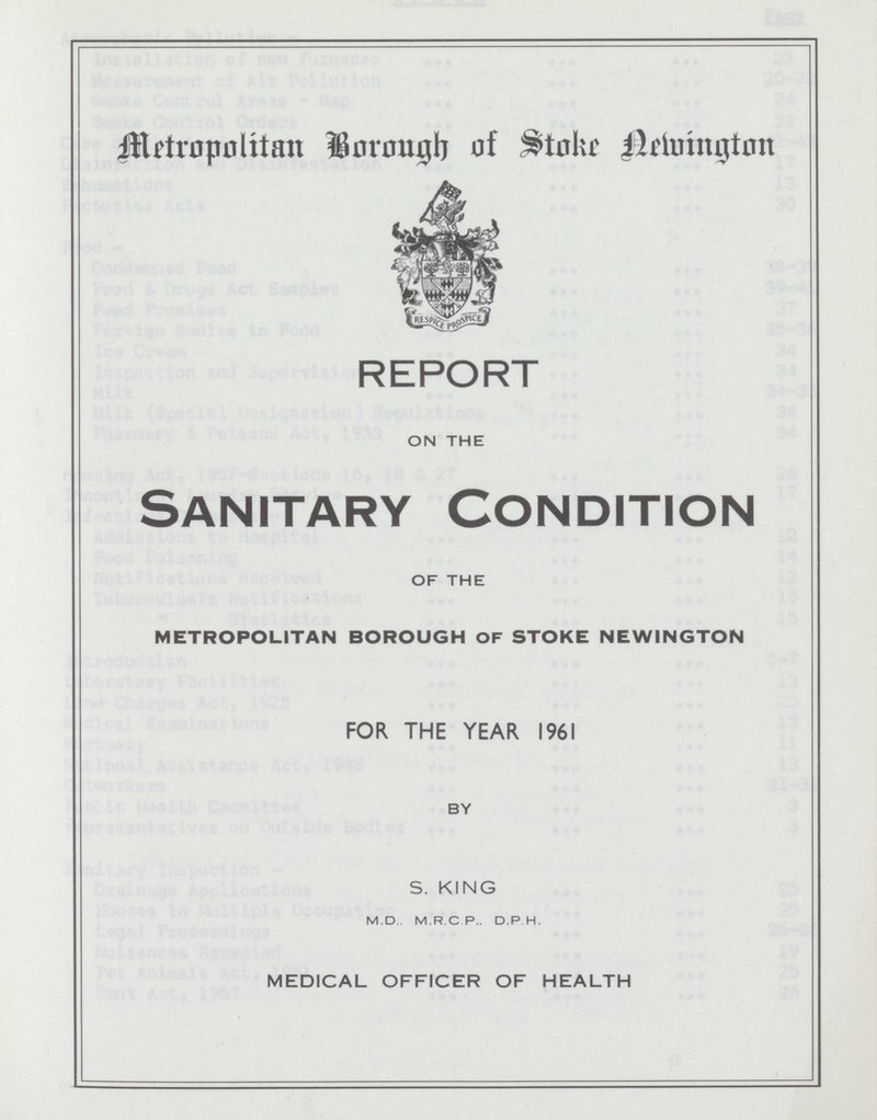 Metropolitan Borough of Stoke Newington REPORT ON THE Sanitary Condition OF THE METROPOLITAN BOROUGH OF STOKE NEWINGTON FOR THE YEAR 1961 BY S. KING M.D . M. R.C. P.. D.P.H. MEDICAL OFFICER OF HEALTH