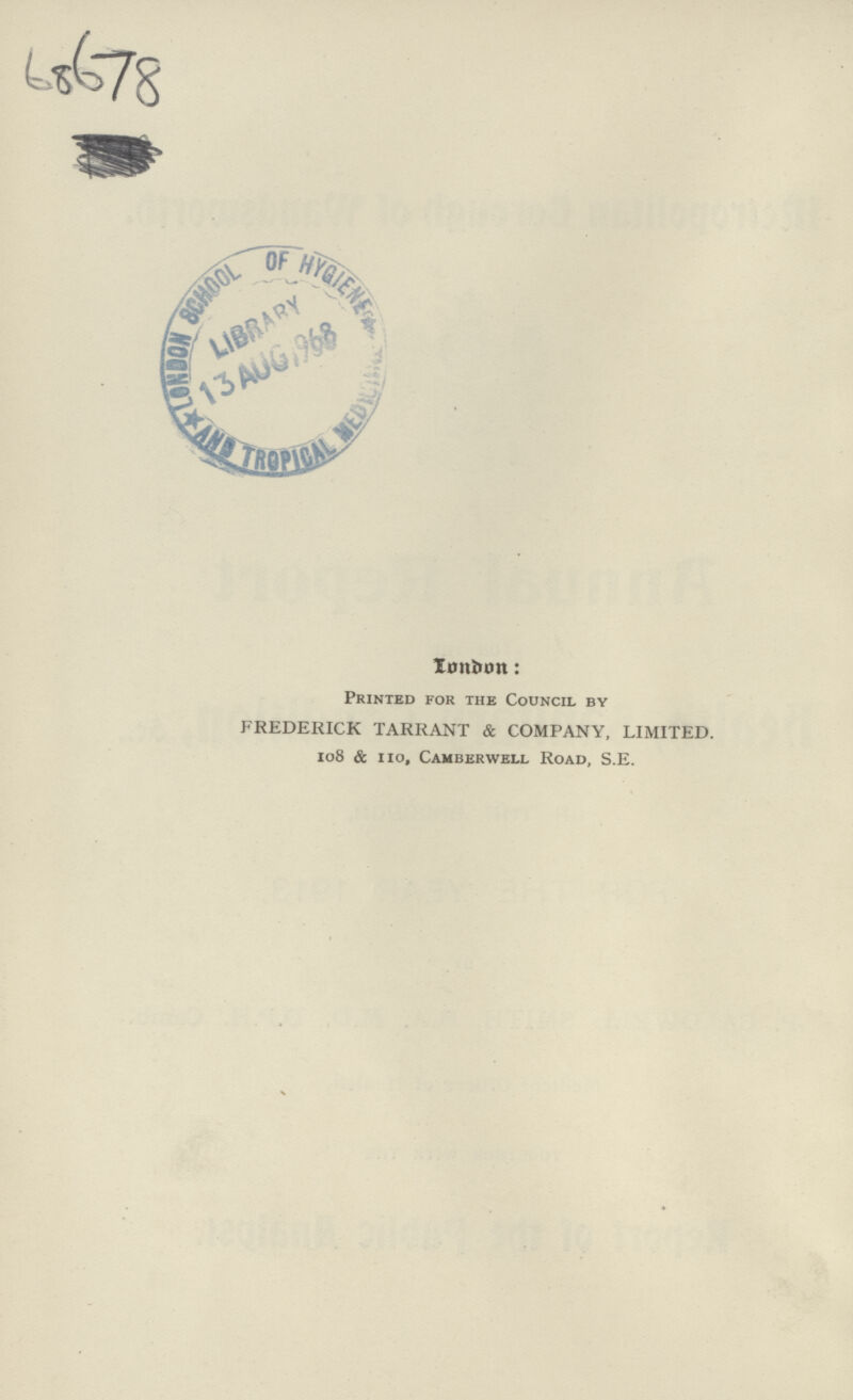 68678 London: Printed for the Council by FREDERICK TARRANT & COMPANY, LIMITED. 108 & no, Camberwell Road, S.E.