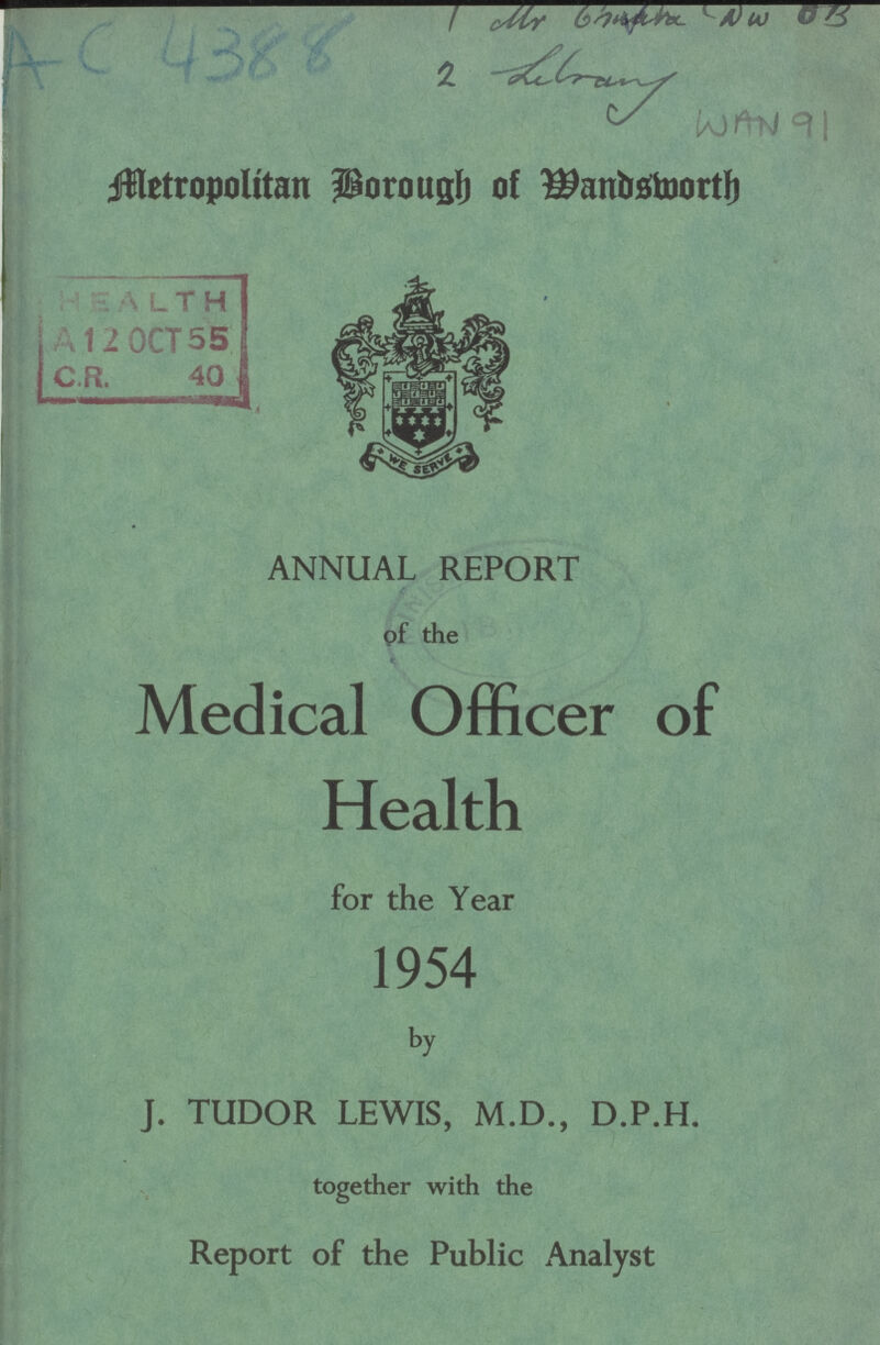 AC 4388 1 Mr ghuara 'NW OB 2 Library  ..y' WAN 91 Metropolitan Borough of Wandsworth ANNUAL REPORT of the Medical Officer of Health for the Year 1954 by J. TUDOR LEWIS, M.D., D.P.H. together with the Report of the Public Analyst