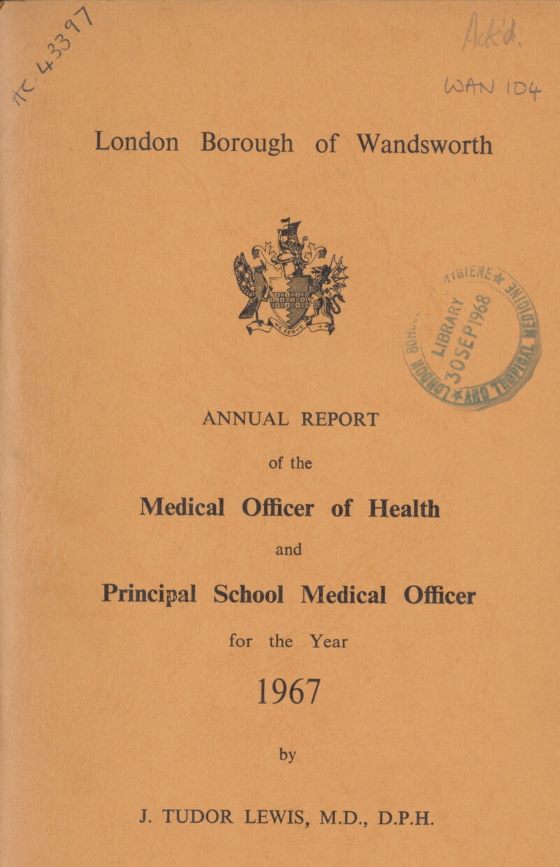London Borough of Wandsworth ANNUAL REPORT of the Medical Officer of Health and Principal School Medical Officer for the Year 1967 by J. TUDOR LEWIS, M.D., D.P.H.