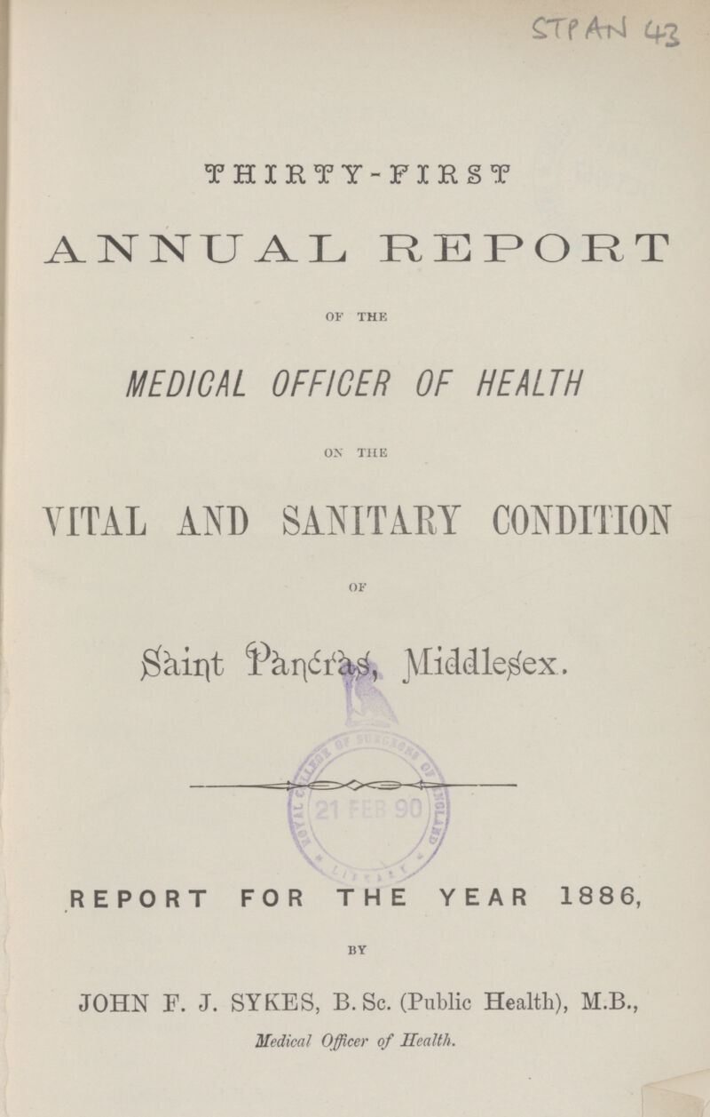 STPAN 42 THIRTY-FIRST ANNUL REPORT of the MEDICAL OFFICER OF HEALTH on the VITAL AND SANITARY CONDITION of Saint Pancras, Middlesex. REPORT FOR THE YEAR 1886, by JOHN F.J. SYKES, B. Sc. (Public Health), M.B., Medical Officer of Health.