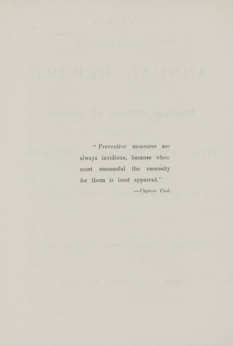  Preventive measures are always invidious, because when ■ most successful the necessity for them is least apparent. —Captain Cook;.