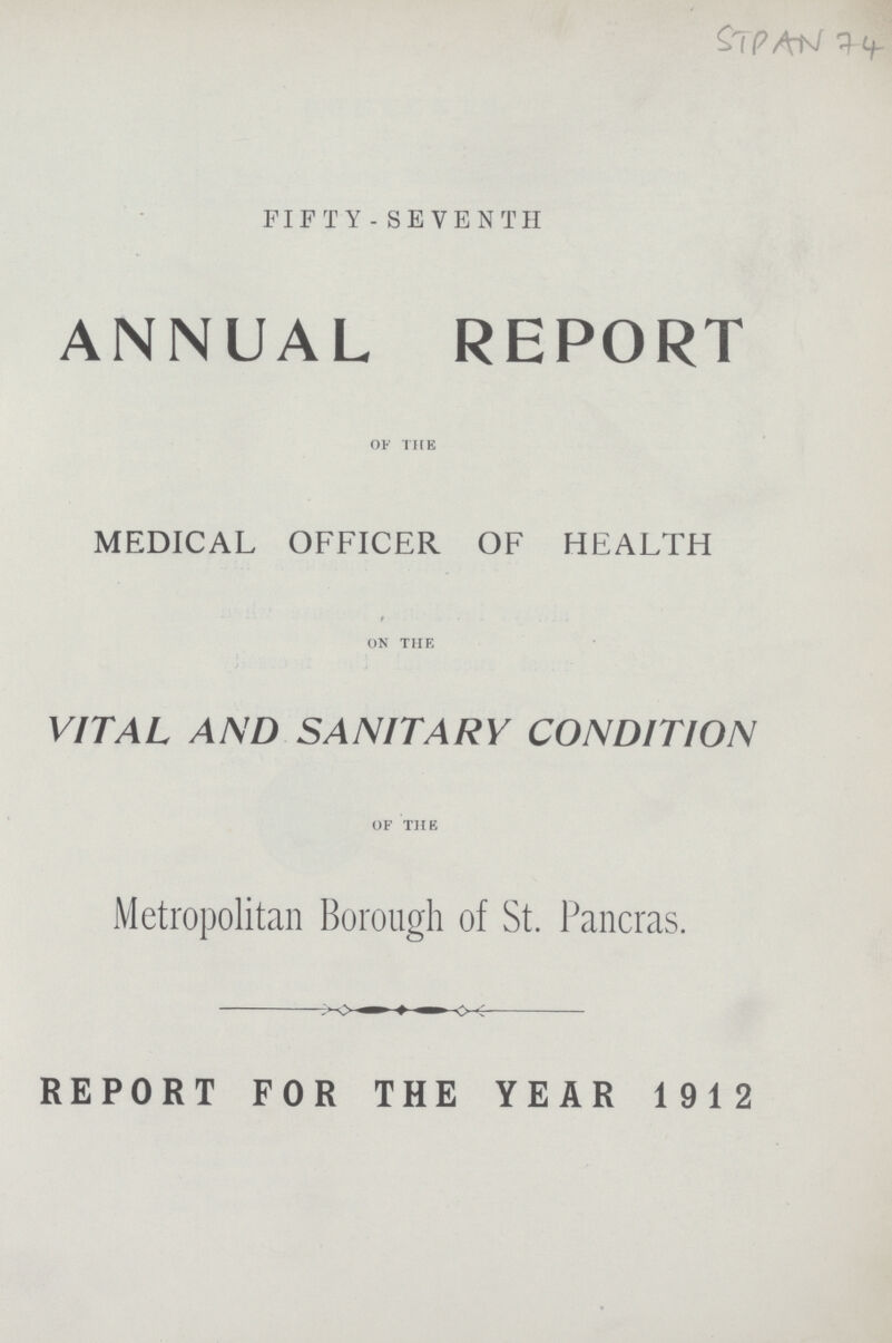 STPAN 74 FIFTY- SEVENTH ANNUAL REPORT of the MEDICAL OFFICER OF HEALTH on the VITAL AND SANITARY CONDITION of the Metropolitan Borough of St. Pancras. REPORT FOR THE YEAR 1912