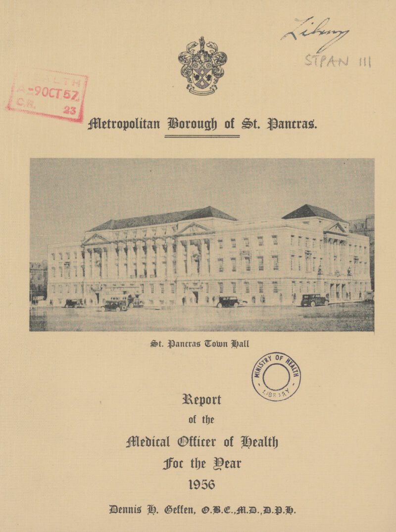 Library STPAN III Metropolitan Borough of St. Pancras. St. Pancras Town Hall Report of the Medical Officer of Death for the Dear 1956 Dennis H. Heffen, O.B.C., M.D., D.P.H.