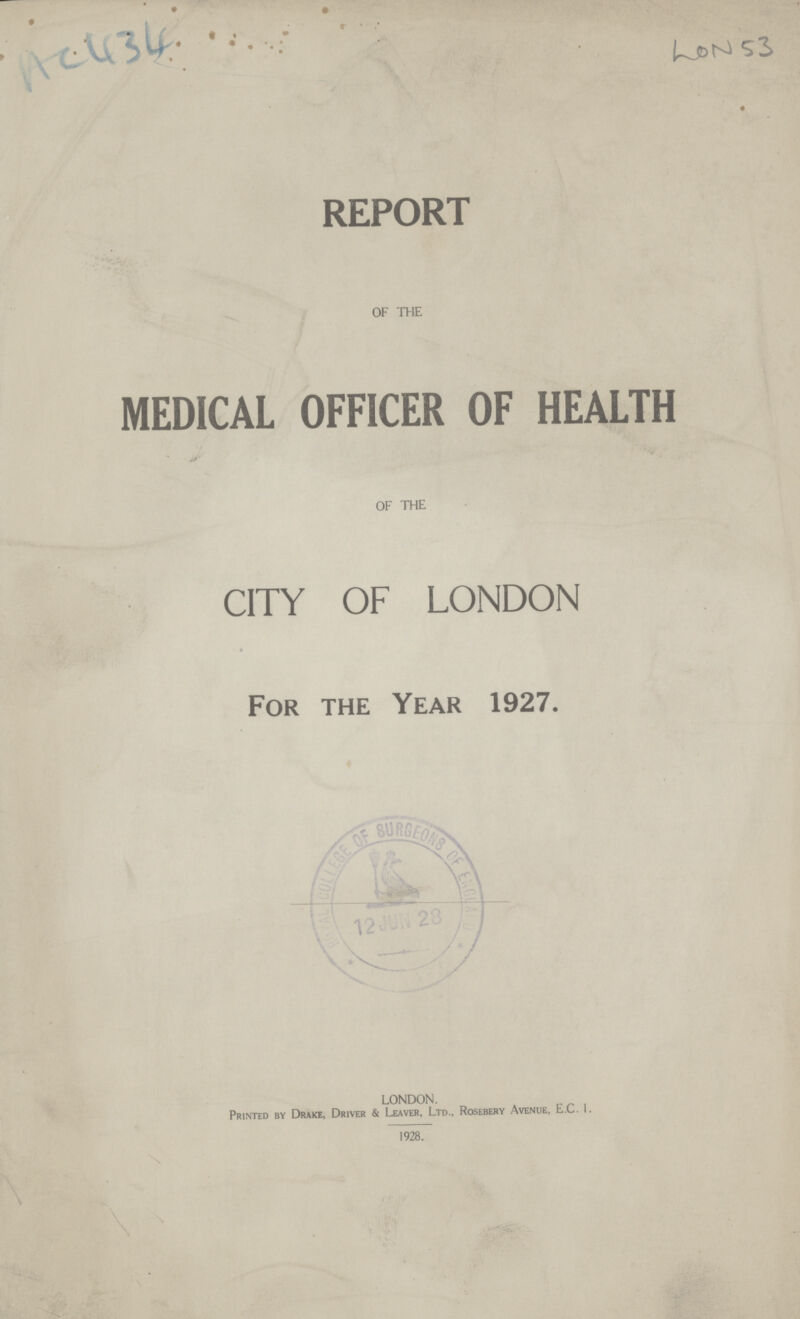 # \v REPORT OF THE MEDICAL OFFICER OF HEALTH - JJ- OF THE CITY OF LONDON For the Year 1927. LONDON. Printed by Drake, Driver & Leaver, Ltd., Rosebery Avenue, E.C. I. 1928. s3