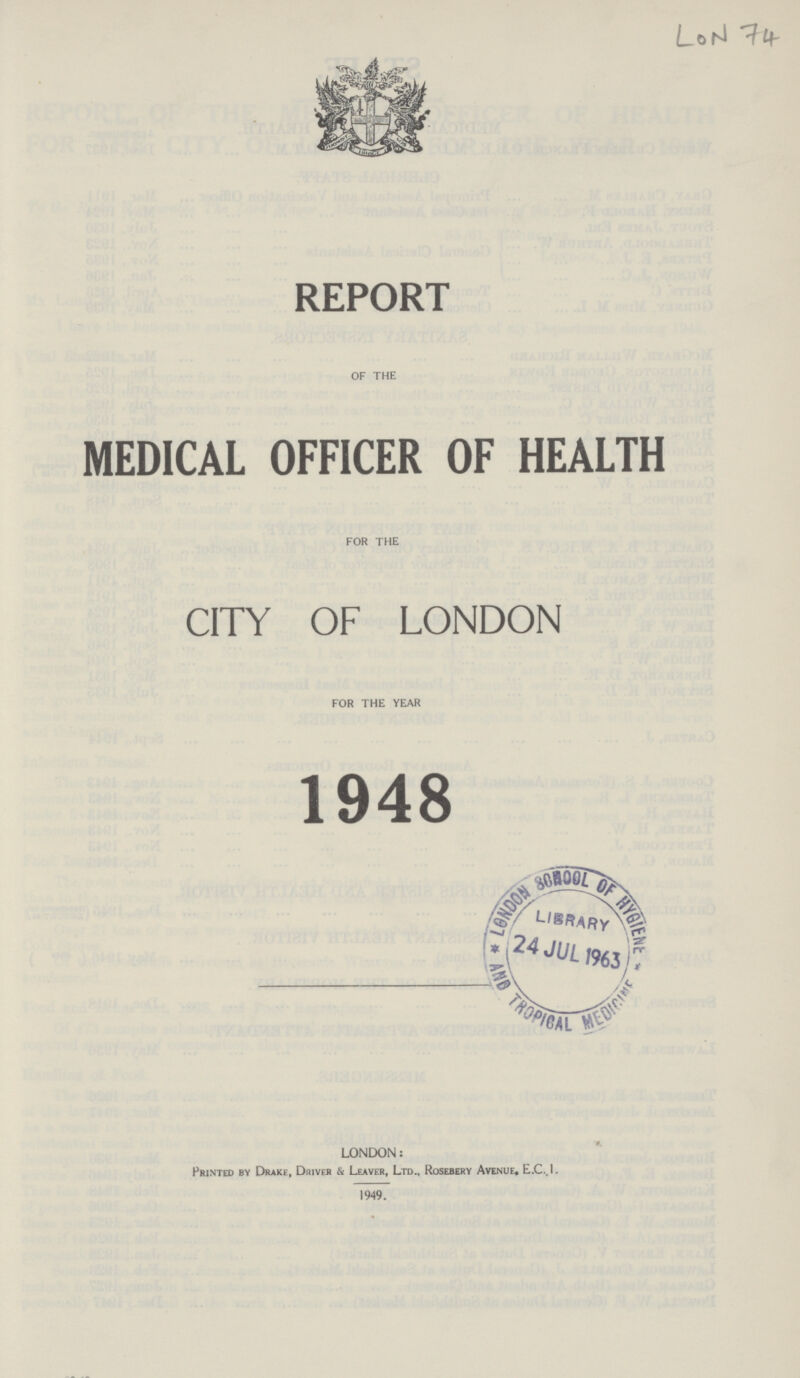 REPORT OF THE MEDICAL OFFICER OF HEALTH FOR THE CITY OF LONDON FOR THE YEAR 1948 LONDON: Printed by Drake, Driver & Leaver, Ltd., Rosebery Avenue, E.C..I. 1949.
