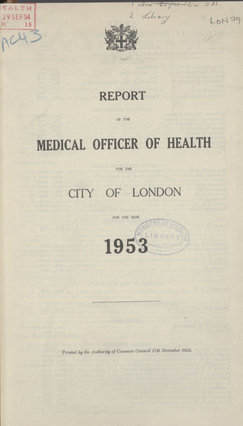 Mis. Gophi DW 5B 2.Library LoN.79 REPORT of the MEDICAL OFFICER OF HEALTH for the CITY OF LONDON for the year 1953 Printed by the Authority of Common Council 17th December 1953.