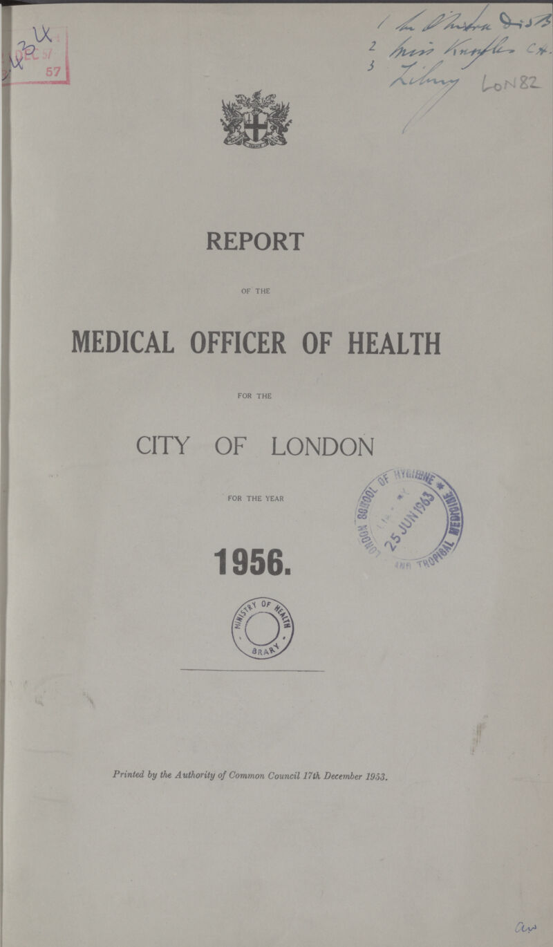REPORT of the MEDICAL OFFICER OF HEALTH for the CITY OF LONDON for the year 1956. Printed by the Authority of Common Council 17th December 1953.