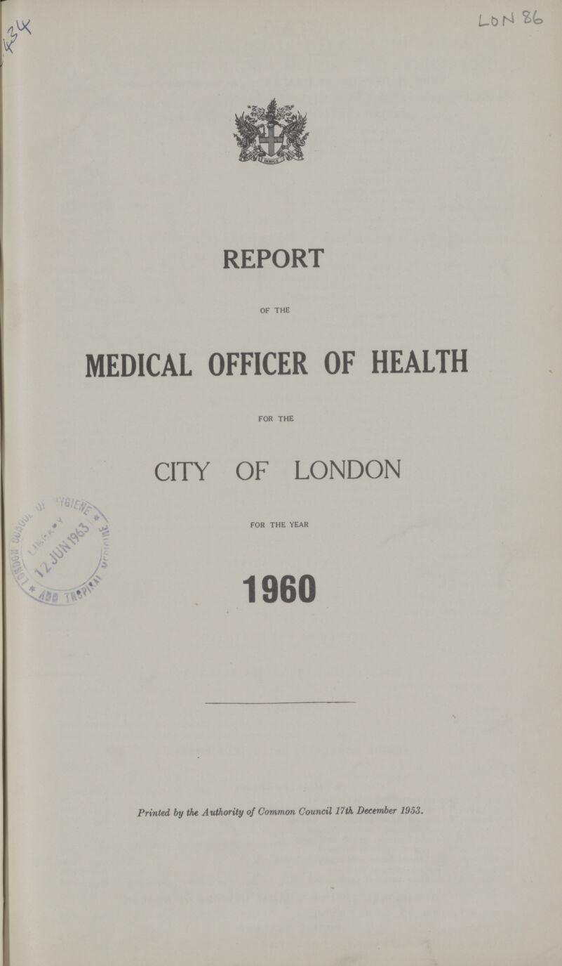 434 LON 86 REPORT OF THE MEDICAL OFFICER OF HEALTH FOR THE CITY OF LONDON FOR THE YEAR 1960 Printed by the Authority of Common Council 17th, December 1953.