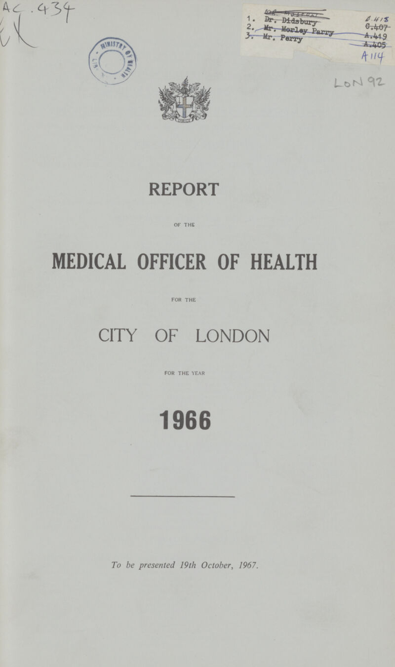 LON 92 REPORT OF THE MEDICAL OFFICER OF HEALTH FOR THE CITY OF LONDON FOR THE YEAR 1966 To be presented 19th October, 1967.