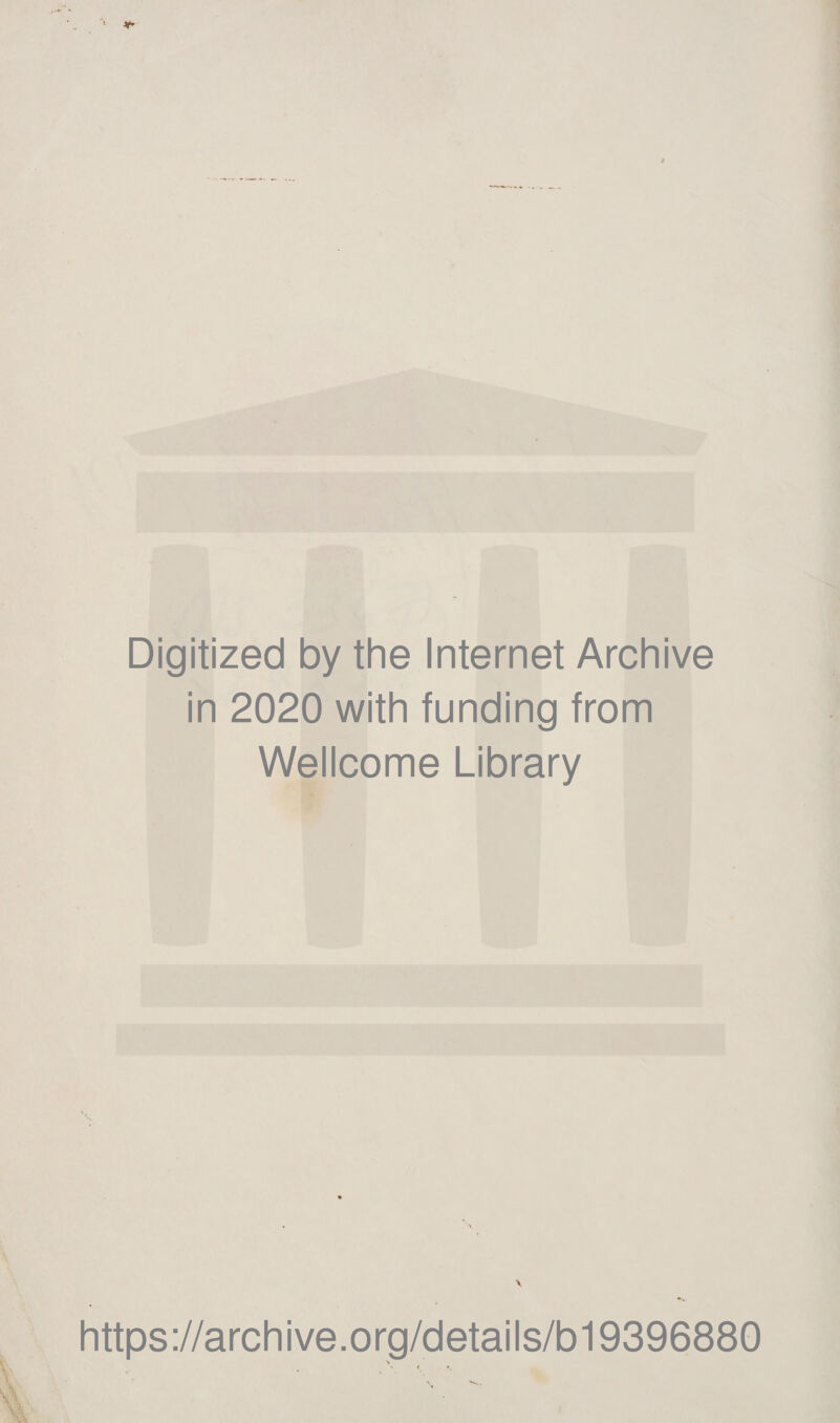 Digitized by the Internet Archive in 2020 with funding from Wellcome Library \ https://archive.org/details/b19396880 N