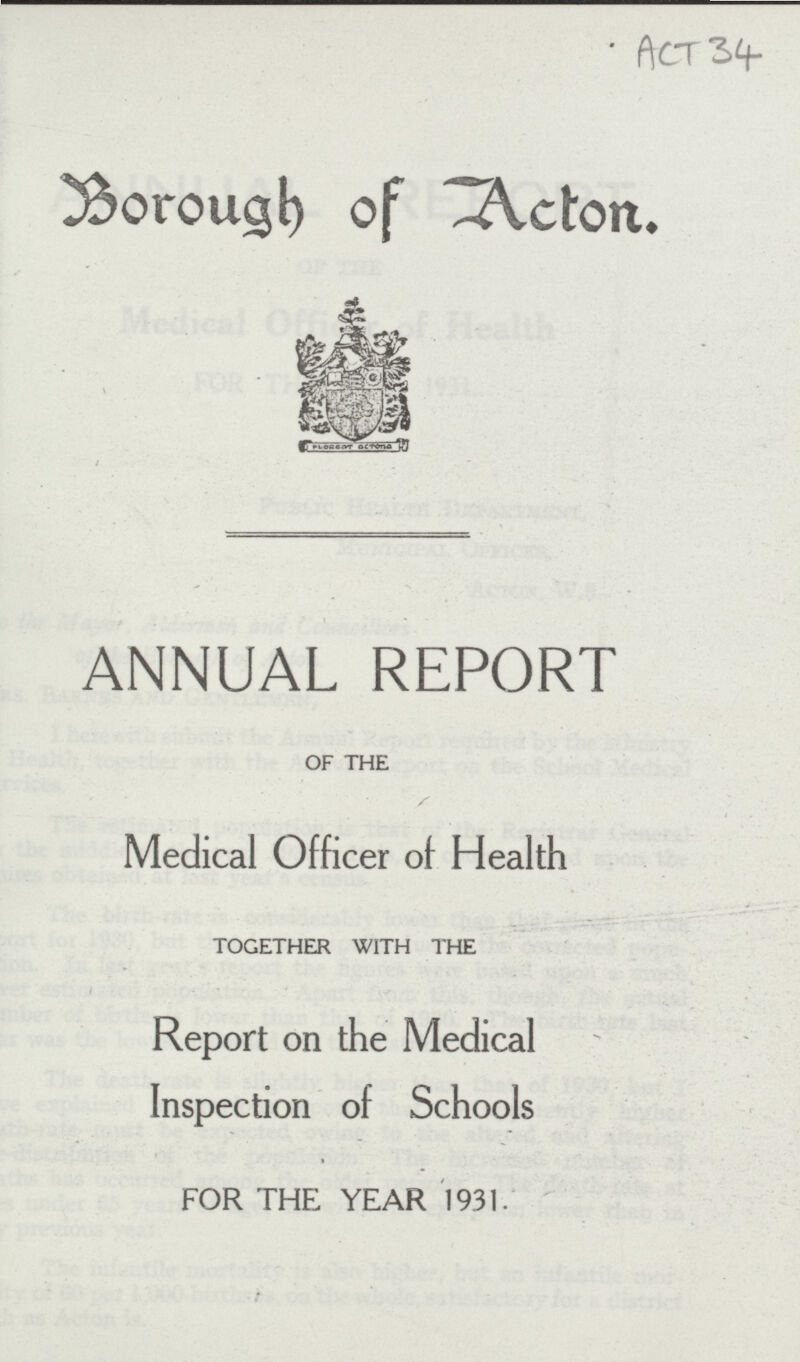 Act 34 Borough of Acton. ANNUAL REPORT OF THE Medical Officer of Health TOGETHER WITH THE Report on the Medical Inspection of Schools FOR THE YEAR 1931.