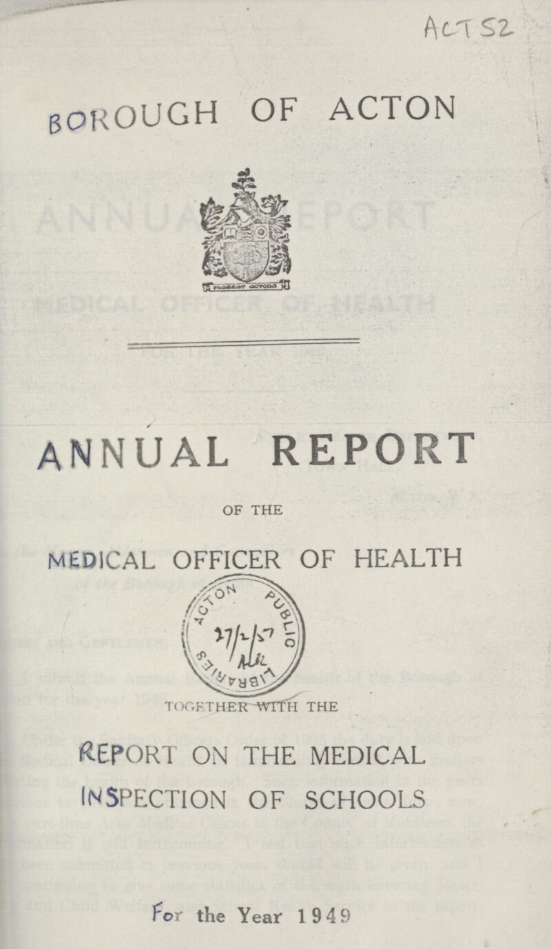 ACT S2 BROUGH OF ACTON annual report OF THE MEDICAL OFFICER OF HEALTH TOGETHER WITH THE Report on the medical inspection of schools for the Year 1949