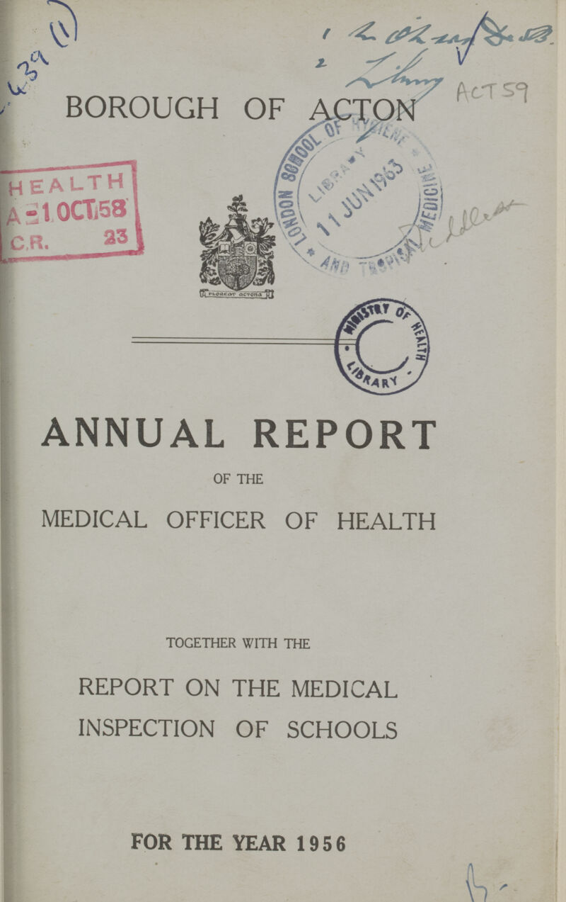 439(1) ACT 59 BOROUGH OF ACTON ANNUAL REPORT OF THE MEDICAL OFFICER OF HEALTH TOGETHER WITH THE REPORT ON THE MEDICAL INSPECTION OF SCHOOLS FOR THE YEAR 1956 B.