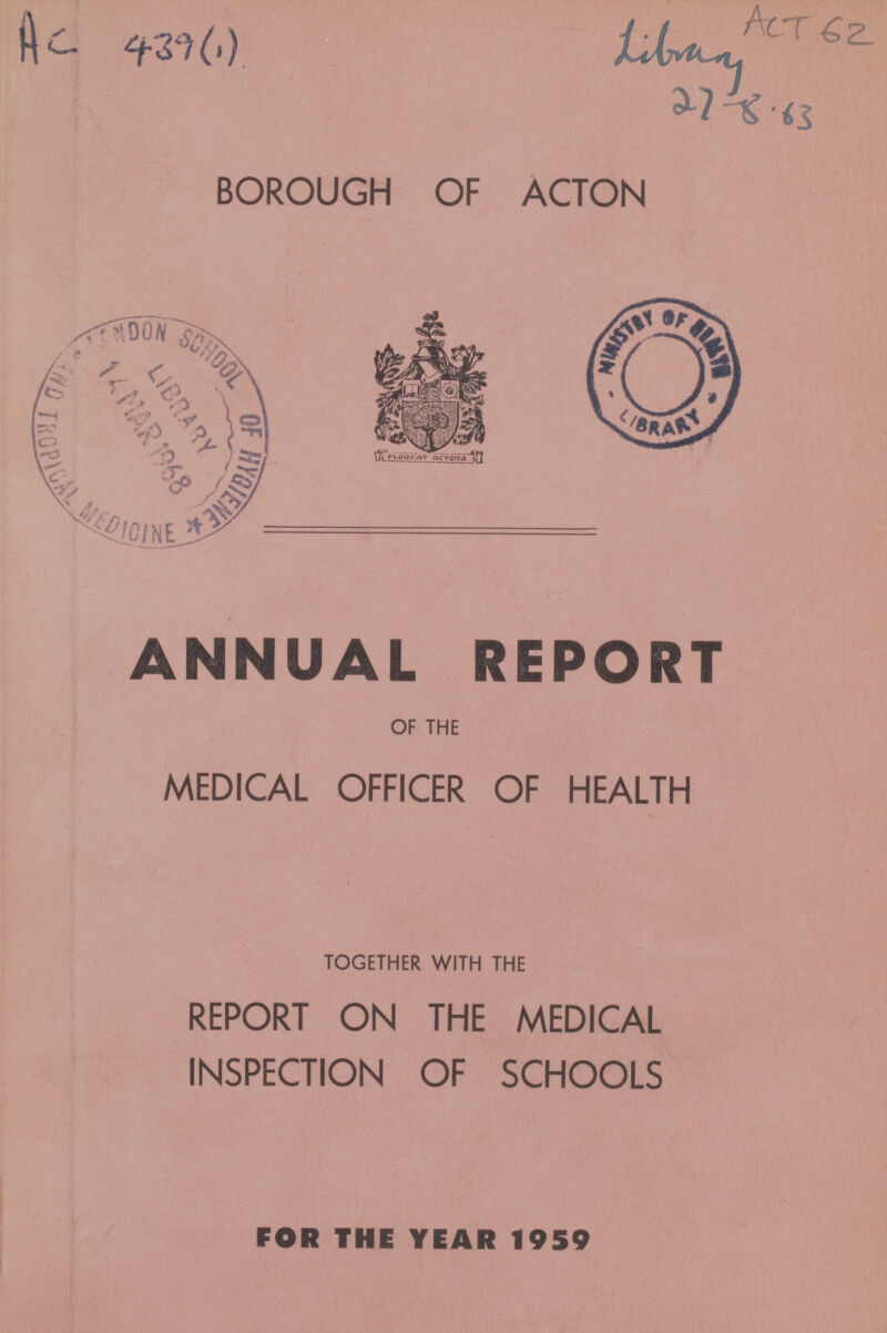 Ac 439(1) ACT 62 BOROUGH OF ACTON ANNUAL REPORT OF THE MEDICAL OFFICER OF HEALTH TOGETHER WITH THE REPORT ON THE MEDICAL INSPECTION OF SCHOOLS FOR THE YEAR 1959