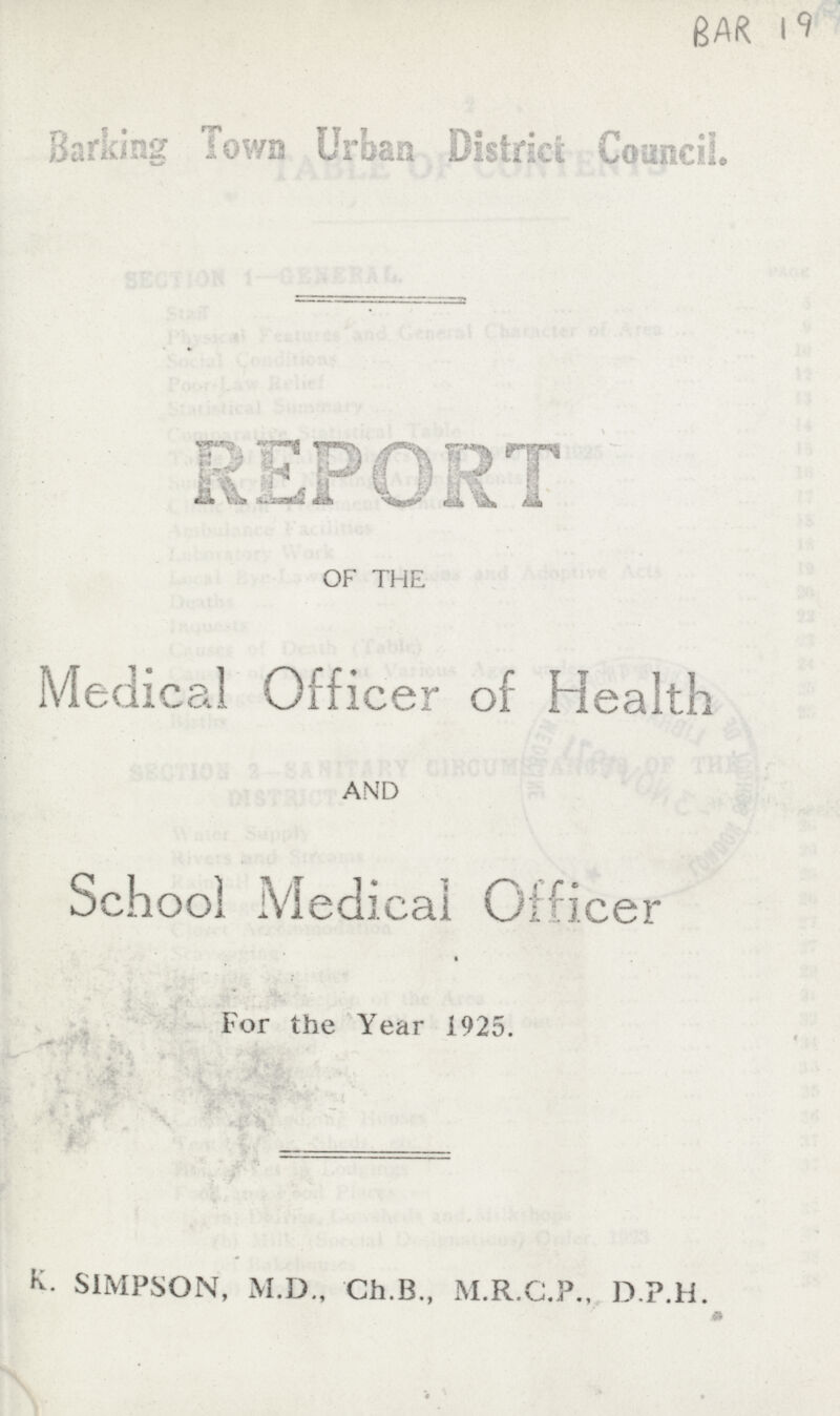 BAR 19 Barking Town Urban District Council. REPORT OF THE Medical Officer of Health AND School Medical Officer For the Year 1925. K. SIMPSON, M.D., Ch.B., M.R.C.P., D.P.H.