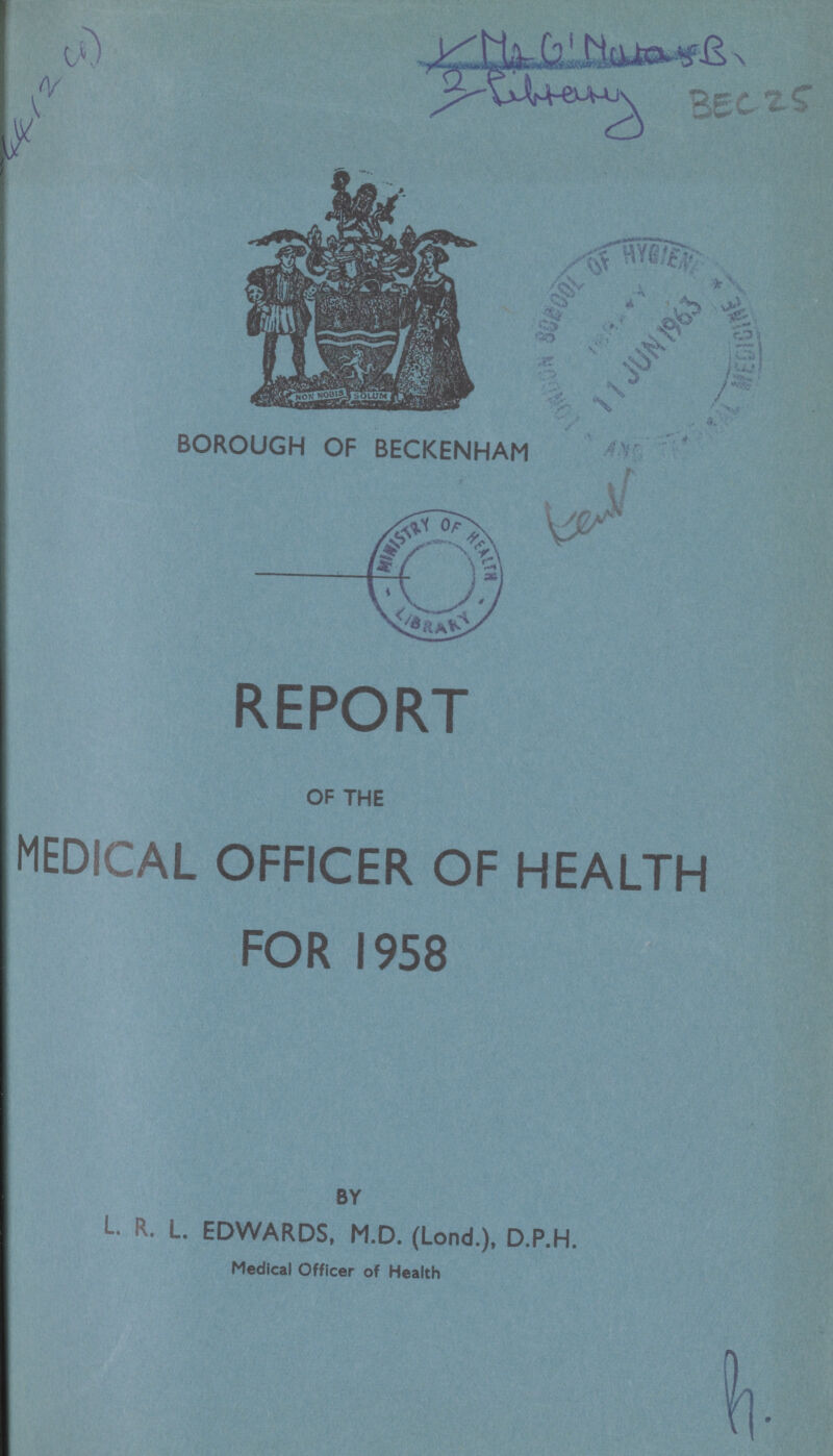 4412 C??? BEC 25 BOROUGH OF BECKENHAM REPORT OF THE MEDICAL OFFICER OF HEALTH FOR 1958 BY L. R. L. EDWARDS, M.D. (Lond.), D.P.H. Medical Officer of Health