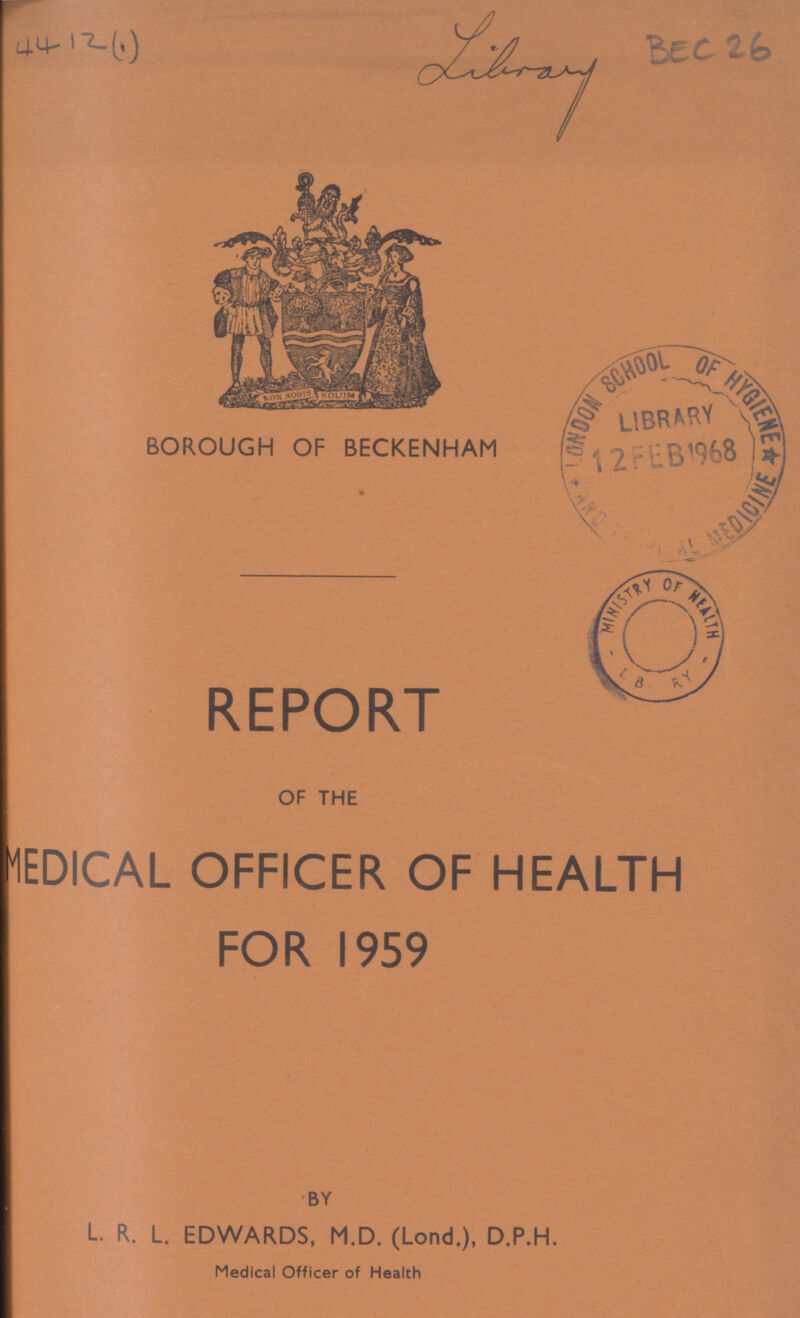 4412(1) Library BEC 26 BOROUGH OF BECKENHAM REPORT OF THE 1EDICAL OFFICER OF HEALTH FOR 1959 BY L. R. L. EDWARDS, M.D. (Lond.), D.P.H. Medical Officer of Health