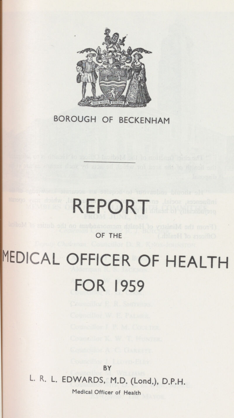 BOROUGH OF BECKENHAM REPORT OF THE MEDICAL OFFICER OF HEALTH FOR 1959 BY L. R. L. EDWARDS, M.D. (Lond.), D.P.H. Medical Officer of Health