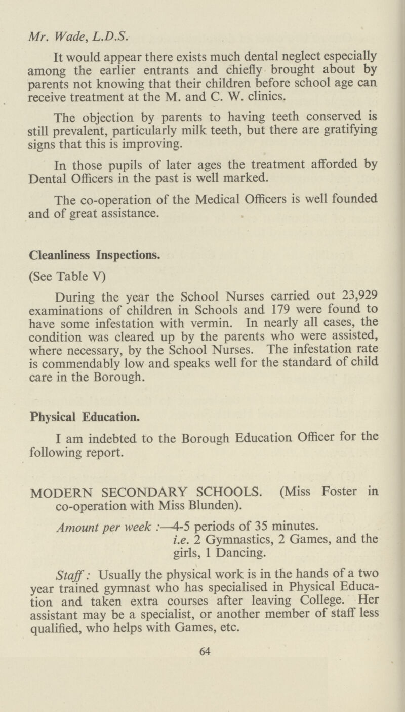 Group II—Defective Vision and Squint (excluding Eye Disease treated as Minor Ailments—Group I). No. of defects dealt with (1) Errors of Refraction (including squint) 1,096 (2) Other defect or disease of the eyes (excluding those recorded in Group I) — Total 1,096 (3) No. of Pupils for whom spectacles were (a) Prescribed 482 (b) Obtained 387 Group III—Treatment of Defects of Nose and Throat. Total number treated Received operative treatment— (a) for adenoids and chronic tonsillitis 137 (b) for other nose and throat conditions — Received other forms of treatment 82 Total 219 Group IV—Orthopaedic and Postural Defects. (a) No. treated as in-patients in hospital or hospital schools 7 (b) No. treated otherwise e.g. in clinics or out-patient departments 234 Group V—Child Guidance Treatment and Speech Therapy. No. of pupils treated (a) under Child Guidance arrangements 40 (b) Under Speech Therapy arrangements 10 70