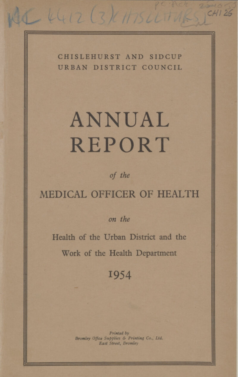 ??? CHI 26 AC 4412 (3) CHISLEHURST CHISLEHURST AND SIDCUP URBAN DISTRICT COUNCIL ANNUAL REPORT of the MEDICAL OFFICER OF HEALTH on the Health of the Urban District and the Work of the Health Department 1954 Printed by Bromley Office Supplies & Printing Co., Ltd. East Street, Bromley