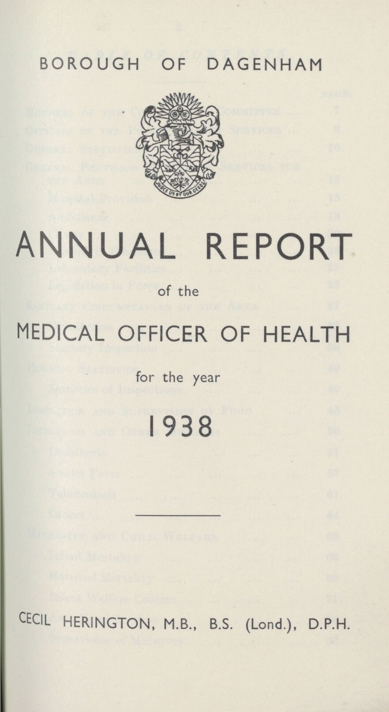 BOROUGH OF DAGENHAM ANNUAL REPORT of the MEDICAL OFFICER OF HEALTH for the year 1938 CECIL HERINGTON, M.B., B.S. (Lond.), D.P.H.
