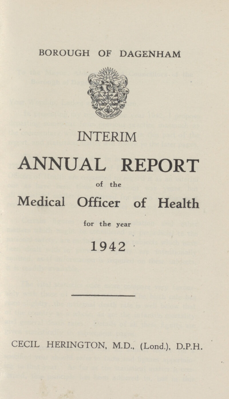 BOROUGH OF DAGENHAM INTERIM ANNUAL REPORT of the Medical Officer of Health for the year 1942 CECIL HERINGTON, M.D., (Lond.), D.P.H.