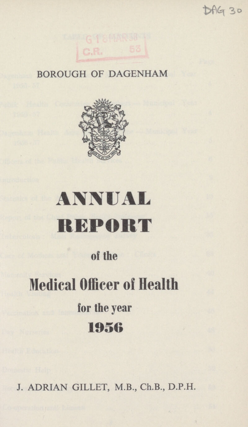 DAG 30 BOROUGH OF DAGENHAM ANNUAL REPORT of the Medical Officer of Health for the year 1956 J. ADRIAN GILLET, M.B., Ch.B., D.P.H.