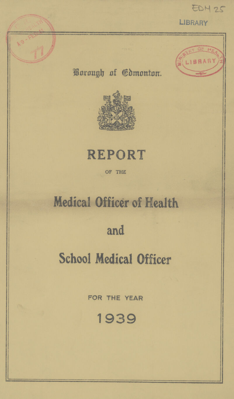 edm 25 library borough of edmonton REPORT OF THE Medical Officer of Health and School Medical Officer FOR THE YEAR 1939