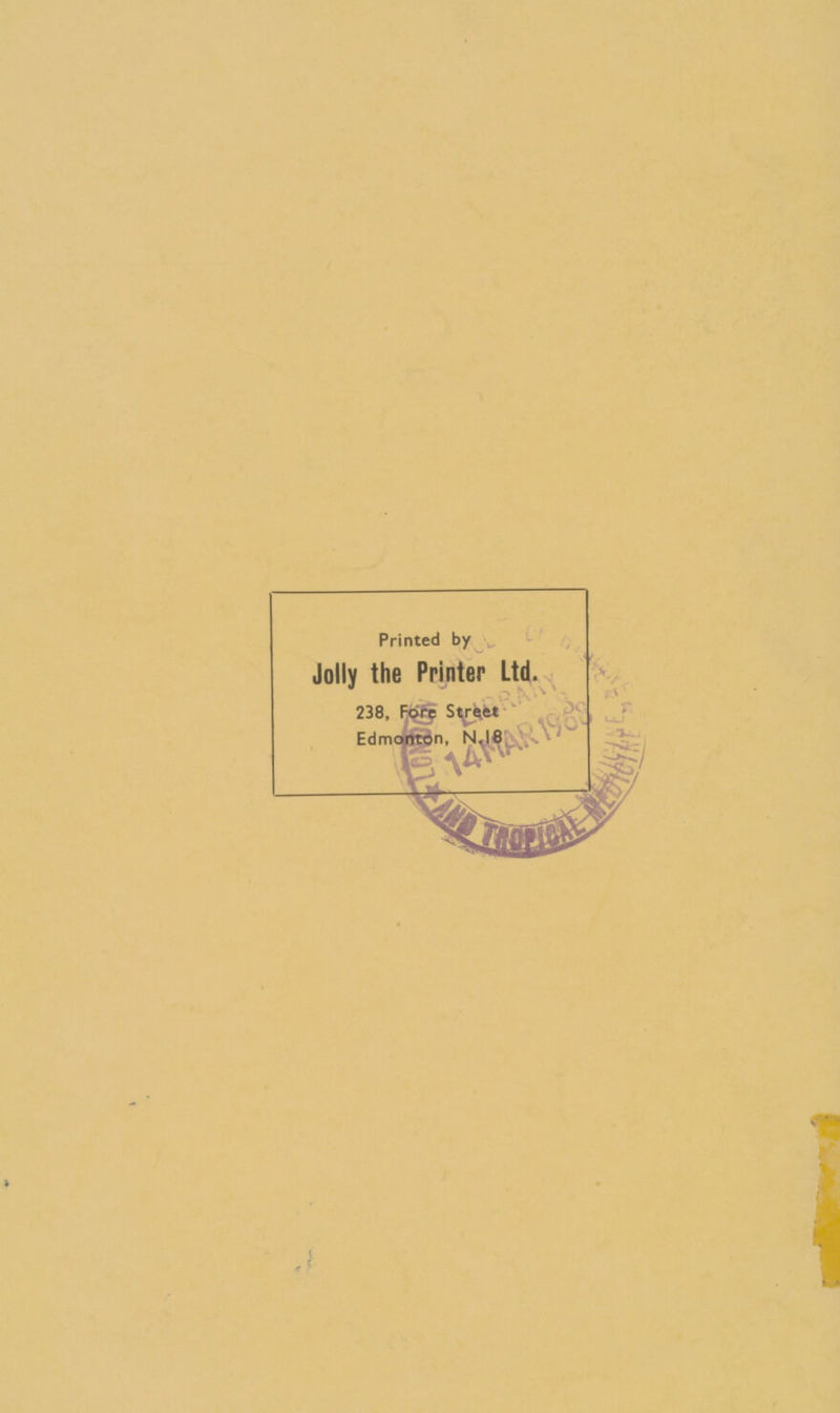 Printed by Jolly the Printer Ltd. 238, Street Edmonton, N.18