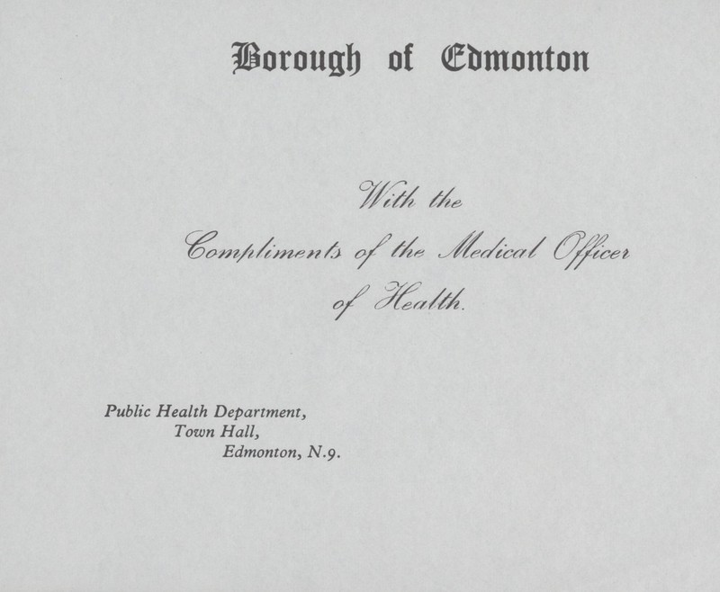 Borough of Edmonton With the Compliments of the Medical Officer of Health. Public Health Department, Town Hall, Edmonton, N.9.