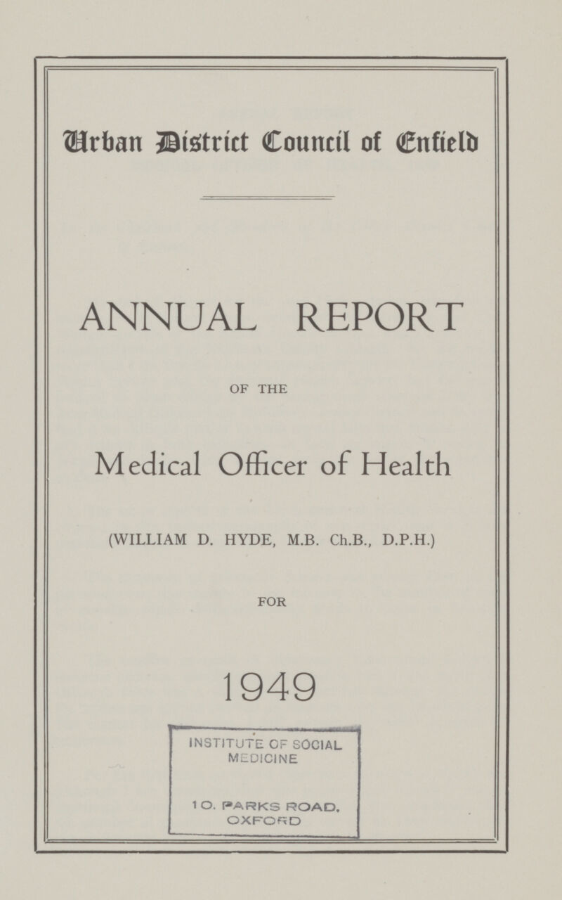 Urban District Council of Enfield ANNUAL REPORT OF THE Medical Officer of Health (WILLIAM D. HYDE, M.B. Ch.B., D.P.H.) FOR 1949