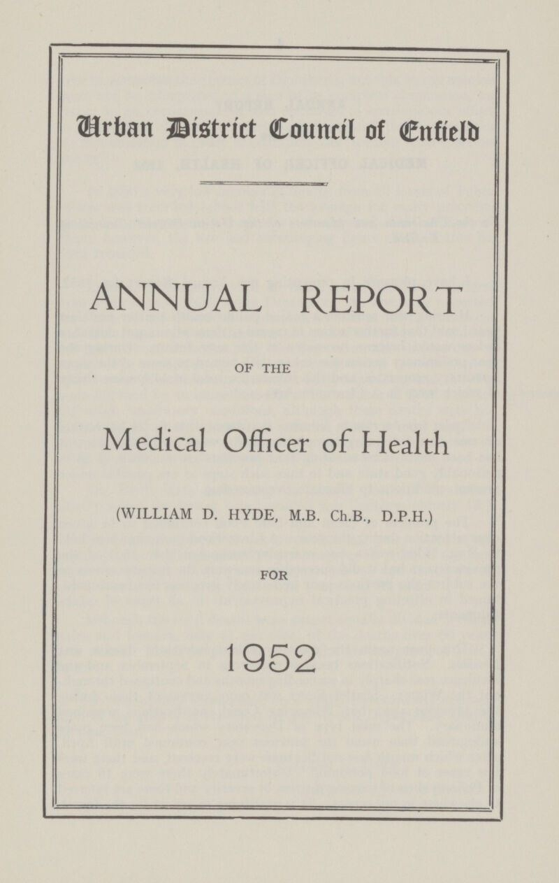 Urban District Council of Enfield ANNUAL REPORT OF THE Medical Officer of Health (WILLIAM D. HYDE, M.B. Ch.B., D.P.H.) FOR 1952